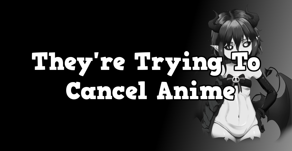 They're trying to cancel anime