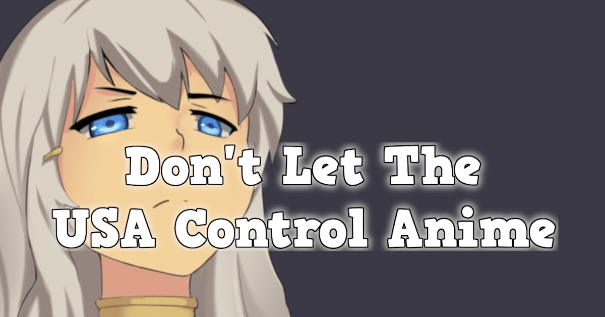 Don't Let The USA Control Anime